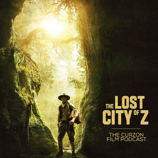 THE LOST CITY OF Z | The Curzon Film Podcast #65