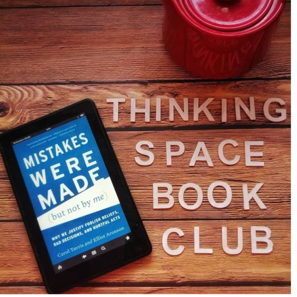 Thinking Space Book Club - Mistakes Were Made (But Not by Me): Why We Justify Foolish Beliefs, Bad Decisions, and Hurtful Acts