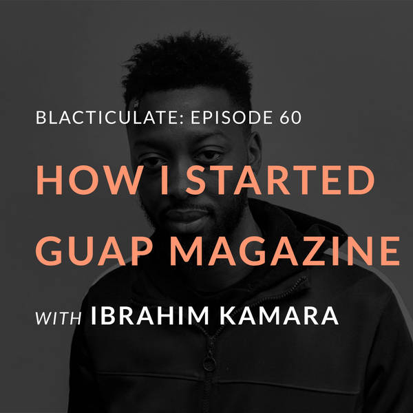 Ep 60: How I started GUAP magazine w/ Ibrahim Kamara