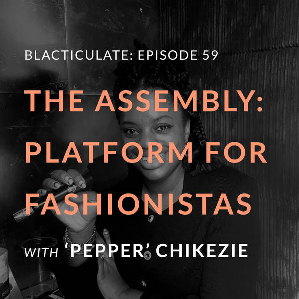 Ep 59: The Assembly - a platform that supports fashion talent, w/ Pepper Chikezie