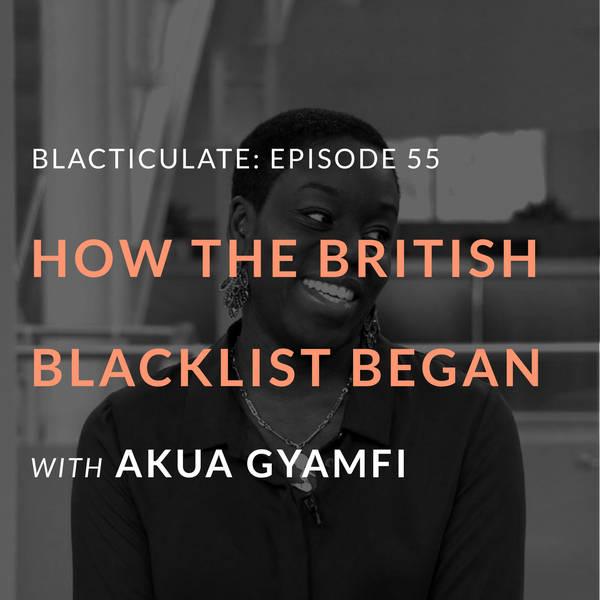 Ep 55: How the Brtiish Blacklist started w/ Akua Gymafi