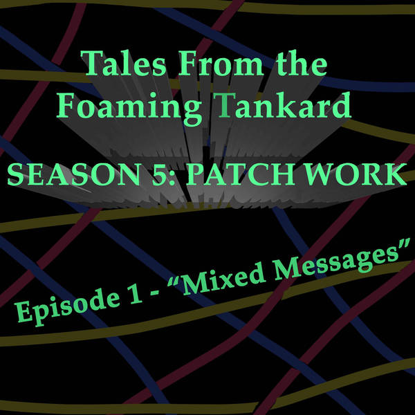 Bonus Episode: Tales From the Foaming Tankard : Patch Work - Episode 1:  Mixed Messages