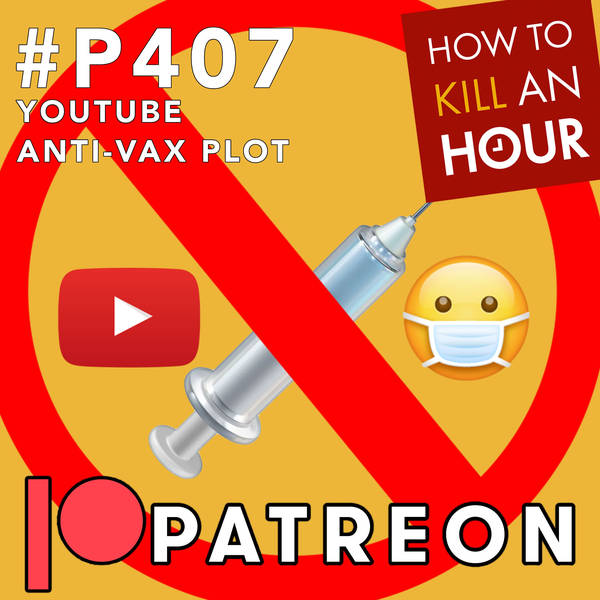 P407 YouTube Anti-Vax Plot - PATREON TEASER EPISODE