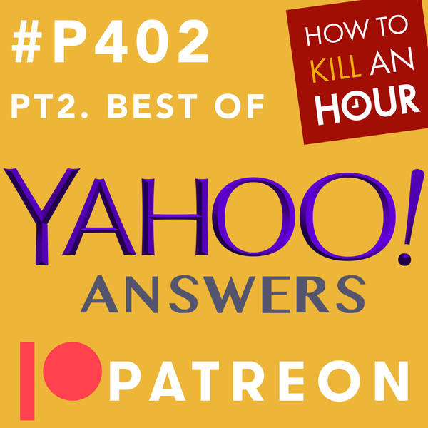 P402 Best of Yahoo Answers Pt2 - PATREON TEASER EPISODE