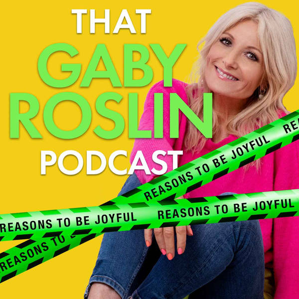 That Gaby Roslin Podcast: Reasons To Be Joyful