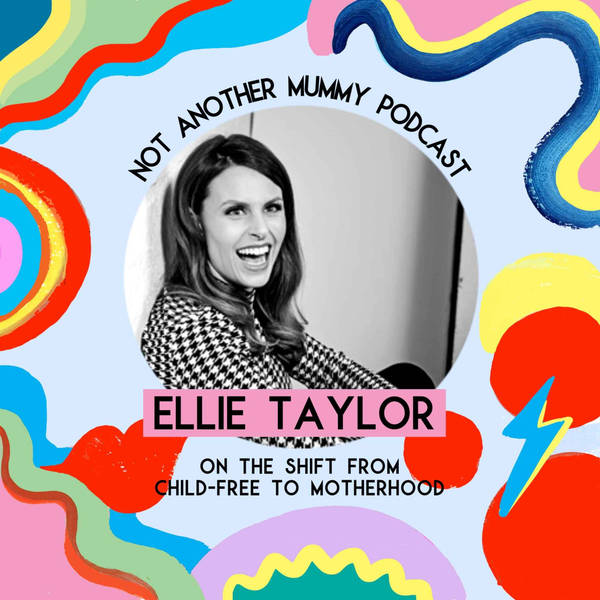 Ellie Taylor On The Shift From Child-Free to Motherhood
