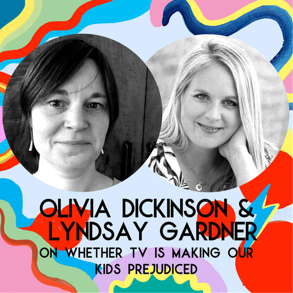 Olivia Dickinson & Lyndsay Gardner On Whether TV Is Making Our Kids Prejudiced
