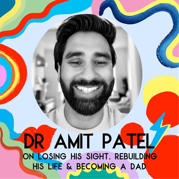 Dr Amit Patel On Losing His Sight, Rebuilding His Life & Becoming A Dad