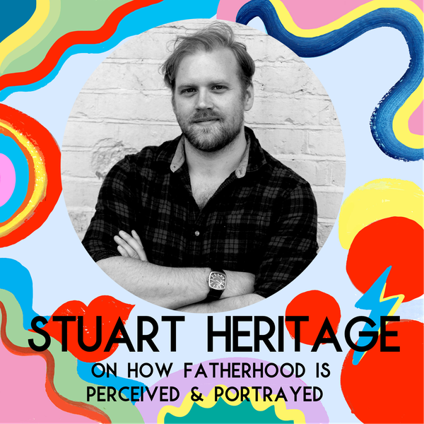 Stuart Heritage On How Fatherhood Is Perceived And Portrayed