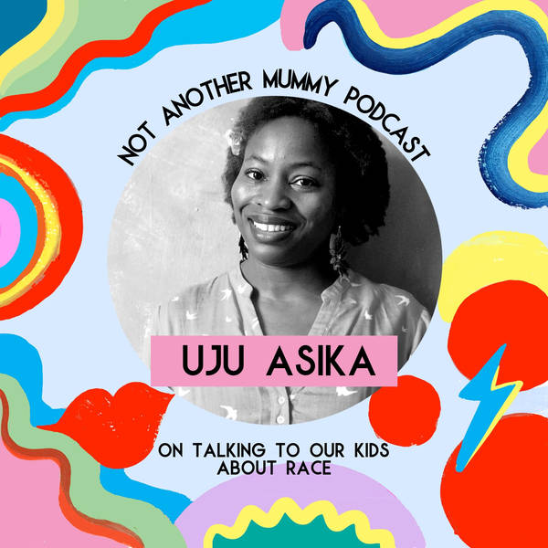 Uju Asika On Talking To Our Kids About Race