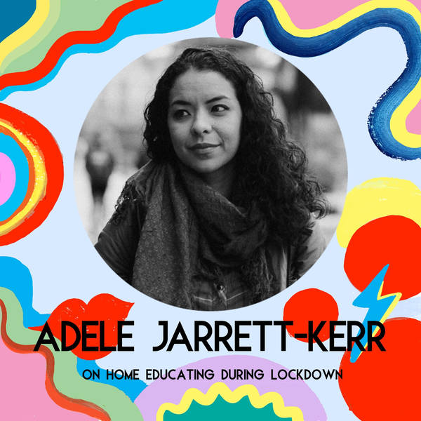 Adele Jarrett-Kerr on Home Educating During Lockdown (Coronavirus Mini Series)