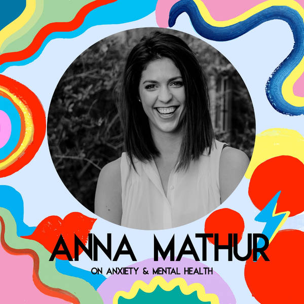 Anna Mathur on Reframing Anxiety and Mental Health (Coronavirus Mini Series)