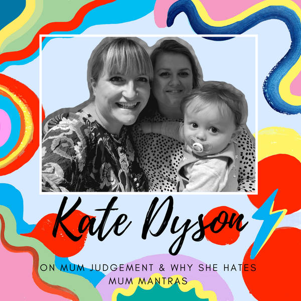 Kate Dyson On Mum Judgement And Why She Hates Mum Mantras