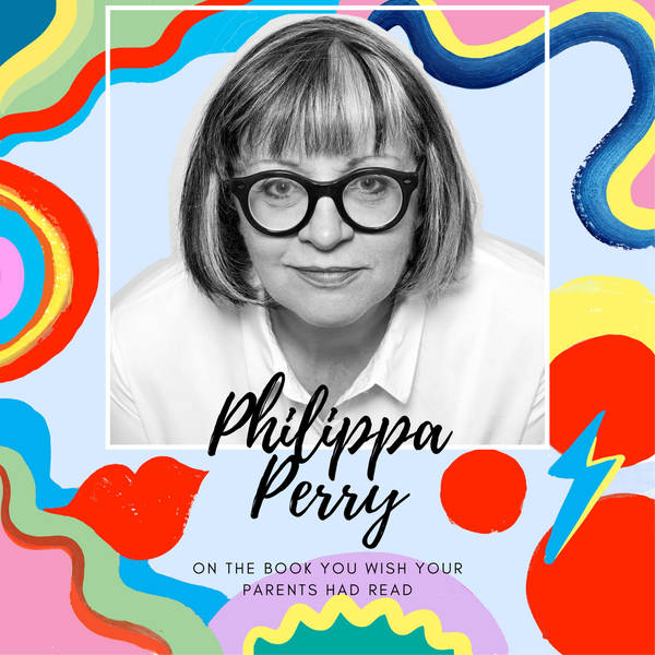 Philippa Perry on The Book You Wish Your Parents Had Read