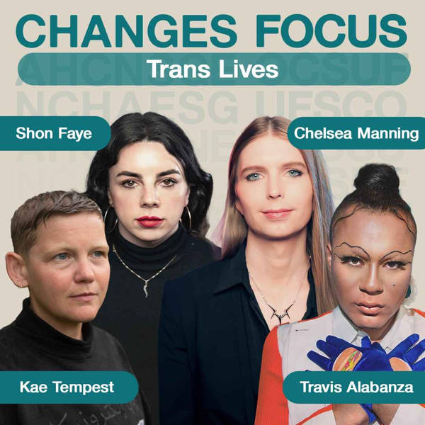 Changes Focus: Trans Lives - Chelsea Manning, Kae Tempest, Travis Alabanza, Shon Faye