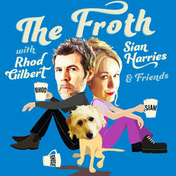 THE FROTH with RHOD GILBERT, SIAN HARRIES & Friends - Comedy Podcast image