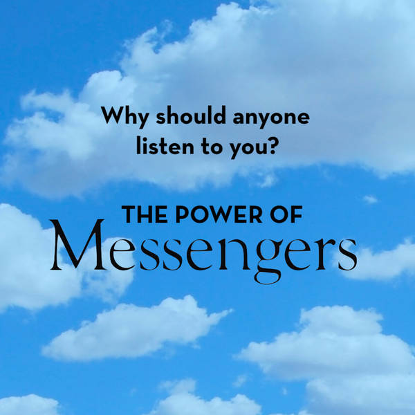 Why should anyone listen to you? The power of messengers