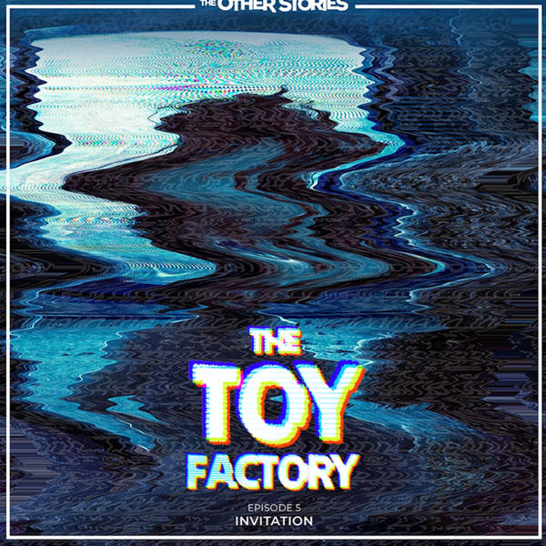 The Toy Factory: Episode 5 - Invitation