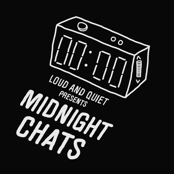 Midnight Chats presented by Loud And Quiet