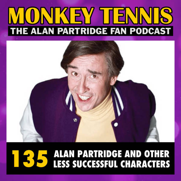 135 • Alan Partridge And Other Less Successful Characters