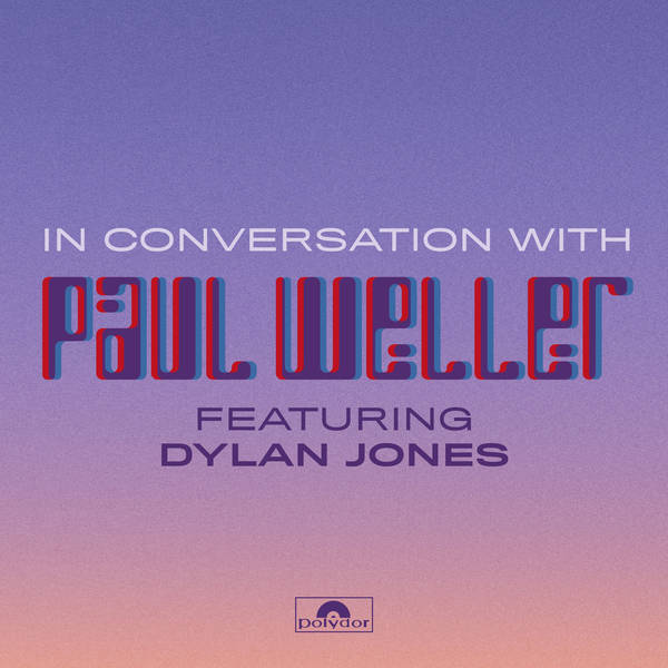 Episode 3 | In Conversation With Paul Weller (Featuring Dylan Jones)
