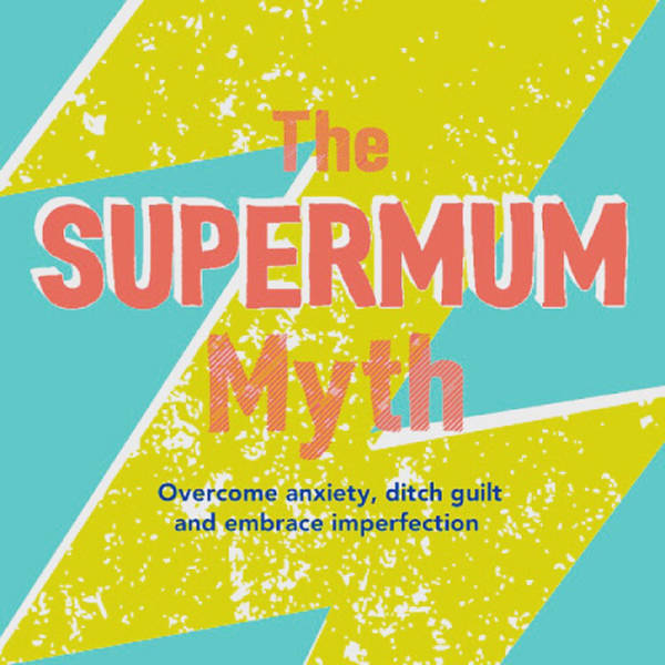 Episode 116: The Supermum Myth with Dr Rachel and Anya