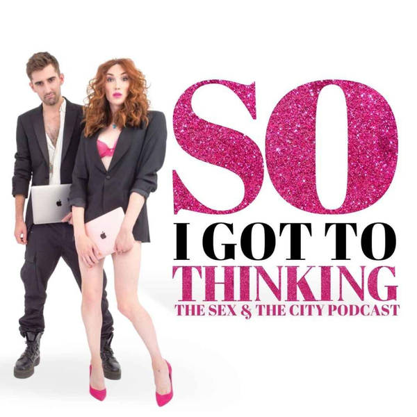 So I Got to Thinking - The Sex and the City Podcast