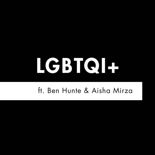 S2 E8 - 'LGBTQI+' feat. Ben Hunte & Aisha Mirza
