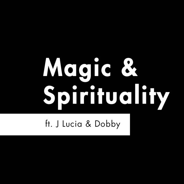 S2 E7 - 'Magic & Spirituality' feat. J Lucia & Dobby