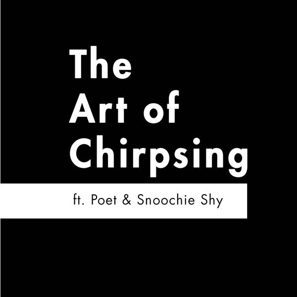 S2 E2 - 'The Art of Chirpsing' feat. Poet & Snoochie Shy