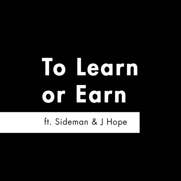 S2 E1 - ‘To Learn or Earn’ feat. Sideman & J Hope