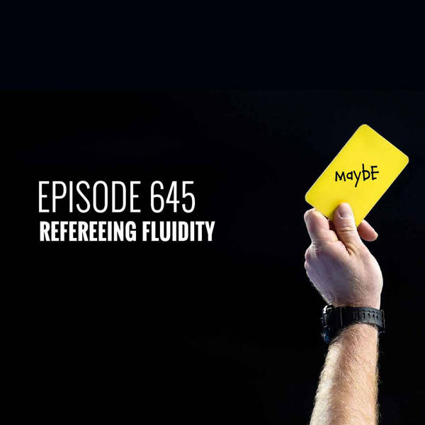 Episode 645 - Refereeing fluidity