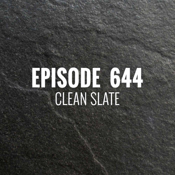 Episode 644 - Clean Slate