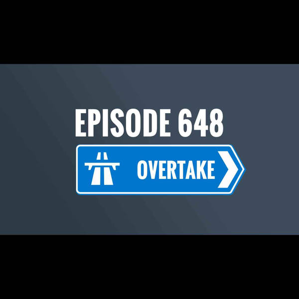 Episode 648 - Overtake