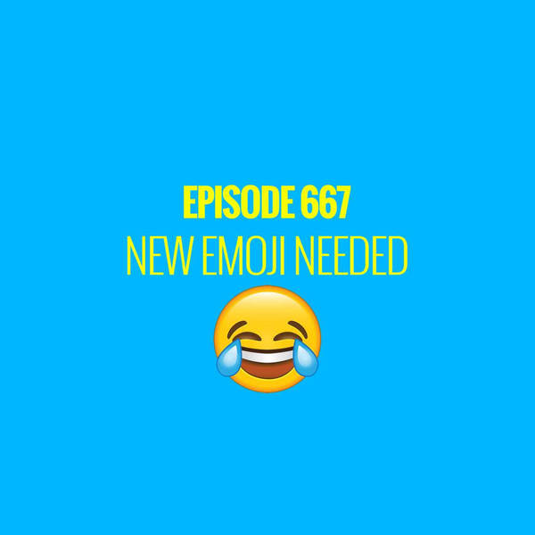 Episode 667 - New Emoji Needed