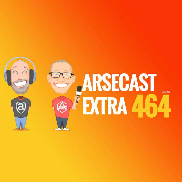 Arsecast Extra Episode 464 - 28.03.2022
