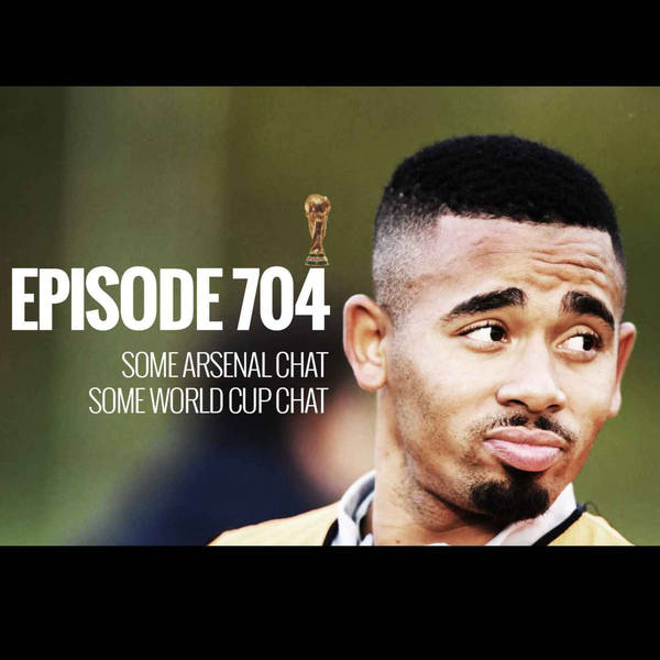 Episode 704 - Some Arsenal chat, some World Cup chat