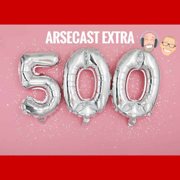 Arsecast Extra Episode 500 - 27.11.2022