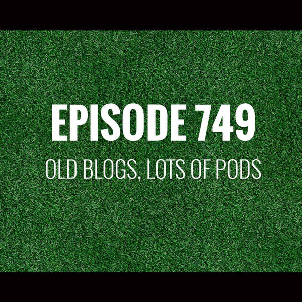 Episode 749 - Old blogs, lots of pods