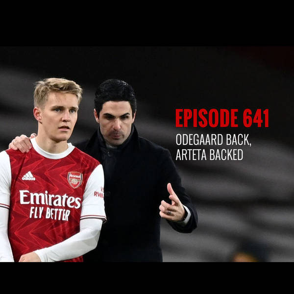 Episode 641 - Odegaard back, Arteta backed