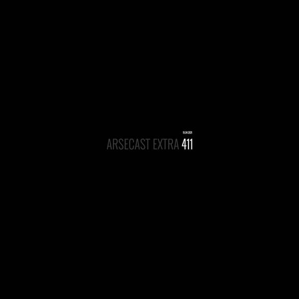 Arsecast Extra Episode 411 - 19.04.2021