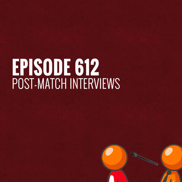 Episode 612 - Post-match interviews