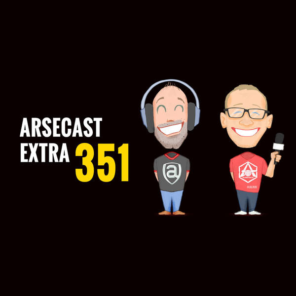 Arsecast Extra Episode 351 - 01.06.2020
