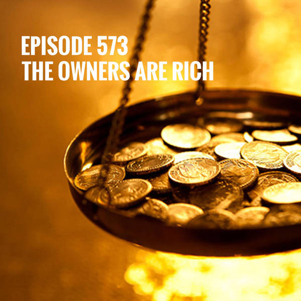 Episode 573 - The owners are rich