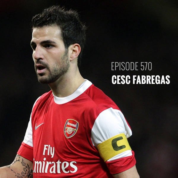 Episode 570 - Cesc Fabregas