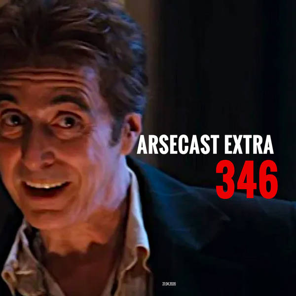 Arsecast Extra Episode 346 - 27.04.2020