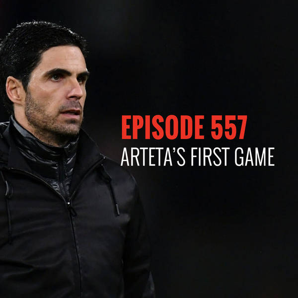 Episode 557 - Arteta's first game