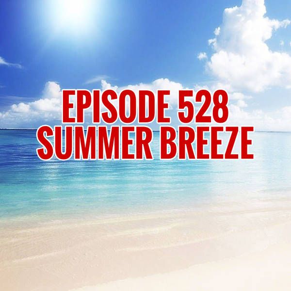 Episode 528 - Summer Breeze