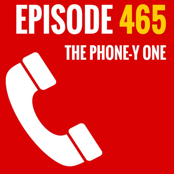 Episode 465 - The phone-y one