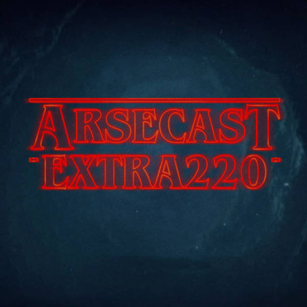 Arsecast Extra Episode 220 - 19.03.2018